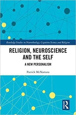 Religion, Neuroscience and the Self: A New Personalism by Patrick McNamara