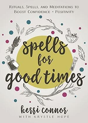 Spells for Good Times: Rituals, Spells &amp; Meditations to Boost Confidence &amp; Positivity by Kerri Connor