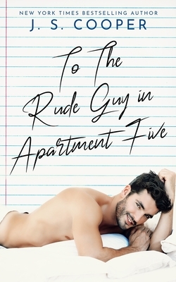 To The Rude Guy in Apartment Five by J.S. Cooper