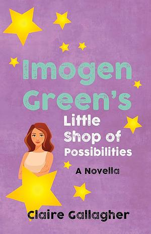 Imogen Green's Little Shop of Possibilities by Claire Gallagher, Claire Gallagher