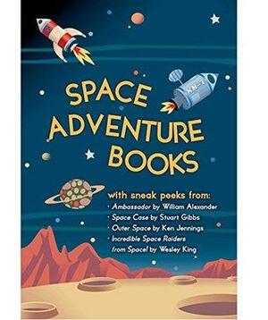 Space Adventure Books Sampler: Blast off with excerpts from new books by William Alexander, Stuart Gibbs, Ken Jennings, Wesley King, and Mark Kelly! by Wesley King, William Alexander, Stuart Gibbs, Ken Jennings