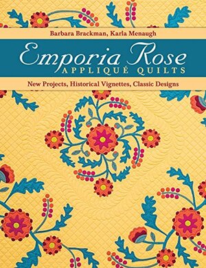 Emporia Rose Applique Quilts: New Projects, Historical Vignettes, Classic Designs by Barbara Brackman, Karla Menaugh