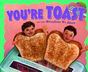You're Toast and Other Metaphors We Adore by Nancy Loewen