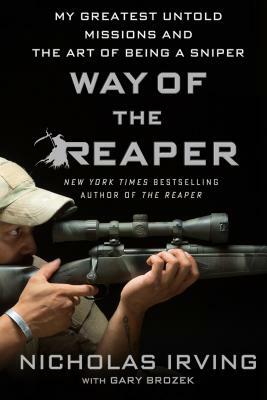 Way of the Reaper: My Greatest Untold Missions and the Art of Being a Sniper by Gary Brozek, Nicholas Irving