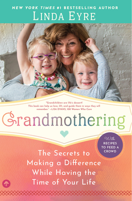 Grandmothering: The Secrets to Making a Difference While Having the Time of Your Life by Linda Eyre