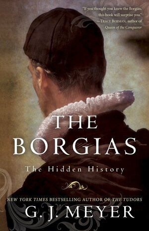 The Borgias: The Hidden History by G.J. Meyer