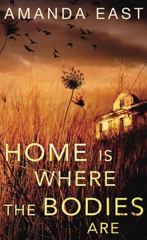 Home Is Where The Bodies Are by Amanda East