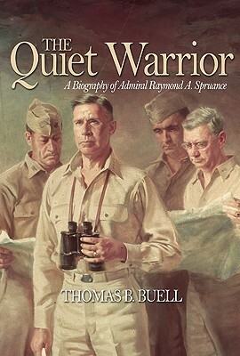 The Quiet Warrior: A Biography of Admiral Raymond A. Spruance by Thomas B. Buell