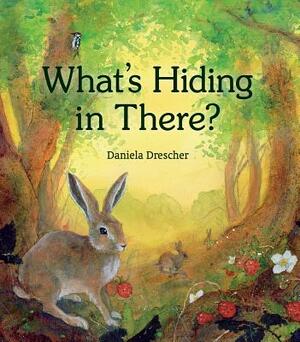 What's Hiding in There: A Lift-The-Flap Book of Discovering Nature by Daniela Drescher