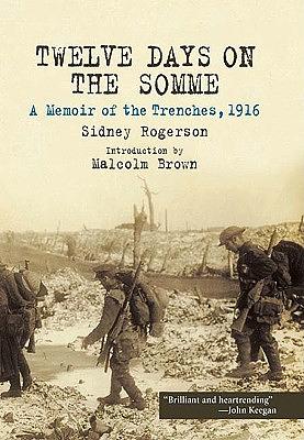 Twelve Days on the Somme: A Memoir of the Trenches, 1916 by Sidney Rogerson