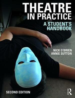 Theatre in Practice: A Student's Handbook by Nick O'Brien, Annie Sutton