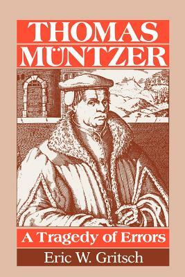 Thomas Muntzer: A Tragedy of Errors by Eric W. Gritsch