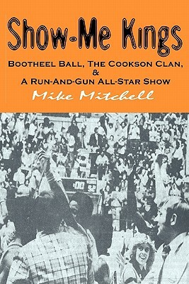 Show-Me Kings: Bootheel Ball, The Cookson Clan, & A Run- And- Gun All-Star Show by Mike Mitchell