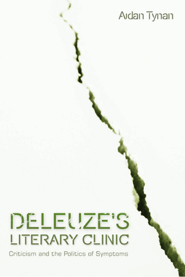 Deleuze's Literary Clinic: Criticism and the Politics of Symptoms by Aidan Tynan