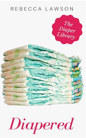 Diapered: An ABDL, Diaper Collection by Rebecca Lawson