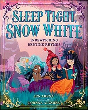 Sleep Tight, Snow White: 15 Bewitching Bedtime Rhymes by Jen Arena, Jen Arena