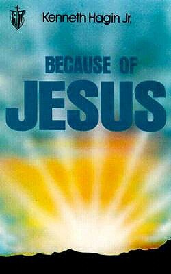 Because of Jesus by Kenneth E. Hagin