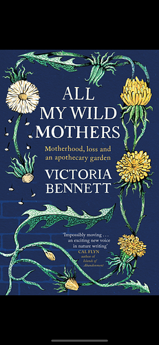 All My Wild Mothers: Motherhood, loss and an apothecary garden by Victoria Bennett