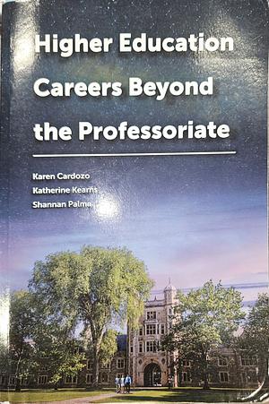 Higher Education Careers Beyond the Professoriate by Karen Cardozo, Katherine Kearns, Shannan Palma