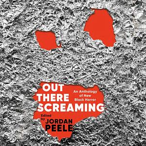 Out There Screaming: An Anthology of New Black Horror by Jordan Peele, John Joseph Adams