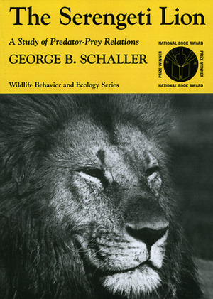 The Serengeti Lion: A Study of Predator-Prey Relations by George B. Schaller