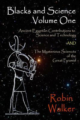 Blacks and Science Volume One: Ancient Egyptian Contributions to Science and Technology AND The Mysterious Sciences of the Great Pyramid by Robin Oliver Walker