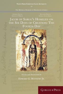 Jacob of Sarug's Homilies on the Six Days of Creation: The Fourth Day by 