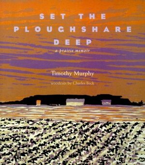 Set the Ploughshare Deep: A Prairie Memoir by Tim Murphy, Timothy Murphy
