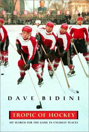 Tropic of Hockey: My Search for the Game in Unlikely Places by Dave Bidini