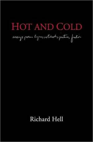 Hot and Cold: essays poems lyrics notebooks pictures fiction by Richard Hell