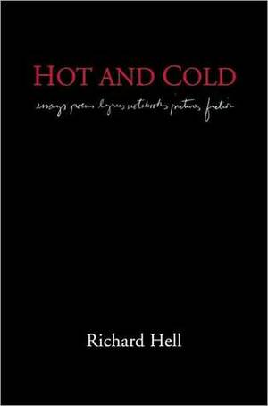 Hot and Cold: essays poems lyrics notebooks pictures fiction by Richard Hell