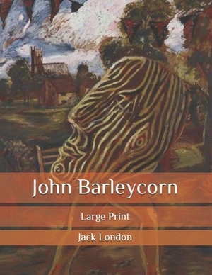 John Barleycorn: Large Print by Jack London