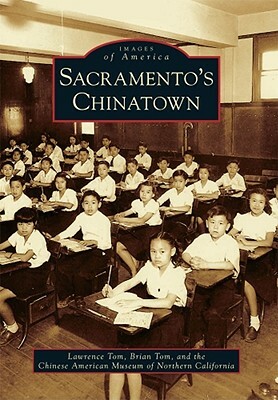 Sacramento's Chinatown by Brian Tom, Lawrence Tom, Chinese American Museum of Northern Cali