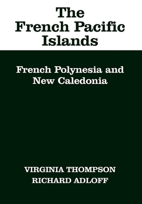 The French Pacific Islands: French Polynesia and New Caledonia by Richard Adloff, Virginia Thompson