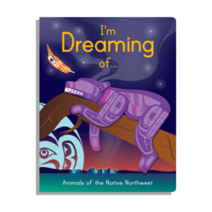 I am Dreaming of... Animals of the Native Northwest by Terry Starr, Francis Horne Sr., Maynard Johnny Jr., Mervin Windsor, Eric Parnell, Melaney Gleeson-Lyall, Nicole LaRock, Ernest Swanson, Paul Windsor, Allan Weir, Simone Diamond, Ben Houstie