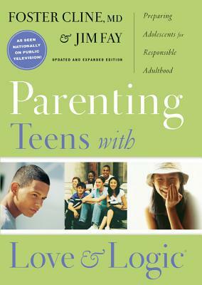 Parenting Teens with Love and Logic: Preparing Adolescents for Responsible Adulthood by Foster Cline, Jim Fay