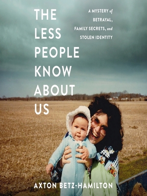 The Less People Know About Us: A Mystery of Betrayal, Family Secrets, and Stolen Identity by Axton Betz-Hamilton