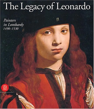The Legacy of Leonardo: Painters in Lombardy 1490-1530 by Giulio Bora, David Alan Brown, Marco Carminati