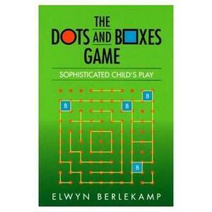 The Dots and Boxes Game: Sophisticated Child's Play by Elwyn R. Berlekamp