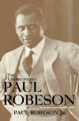 The Undiscovered Paul Robeson, an Artist's Journey, 1898-1939 by Paul Robeson