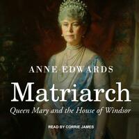 Matriarch: Queen Mary and the House of Windsor by Anne Edwards
