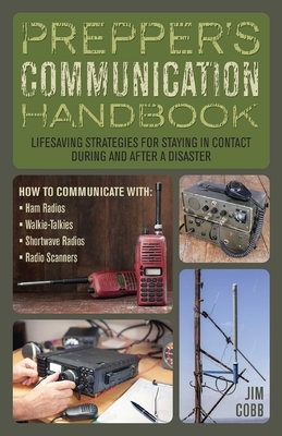 Prepper's Communication Handbook: Lifesaving Strategies for Staying in Contact During and After a Disaster by Jim Cobb