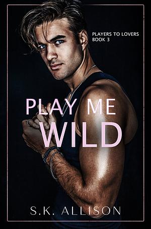 Play Me Wild by S.K. Allison