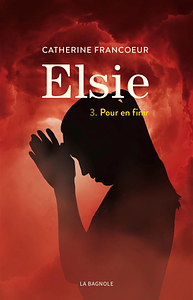 Elsie Tome 3 : Pour en finir by Catherine Francoeur