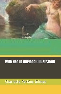 With Her in Ourland (Illustrated) by Charlotte Perkins Gilman