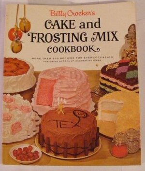 Betty Crocker's Cake and Frosting Mix Cookbook by Alice Golden, Betty Crocker