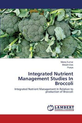 Integrated Nutrient Management Studies in Broccoli by Das Bikash, Punya, Kumar Manoj
