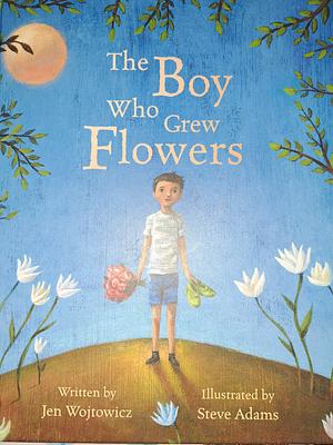 The Boy Who Grew Flowers by Jen Wojtowicz