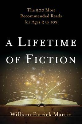Lifetime of Fiction: The 500 Mocb: The 500 Most Recommended Reads for Ages 2 to 102 by William Patrick Martin