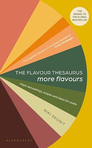 The Flavor Thesaurus: More Flavors: Plant-Led Pairings, Recipes, and Ideas for Cooks by Niki Segnit, Niki Segnit